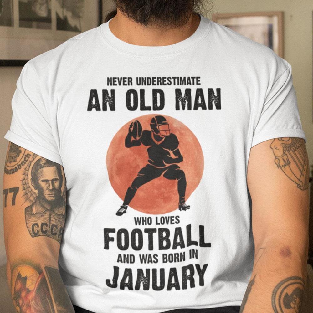 Old Man Loves Football Born January Funny Sports Dad T-Shirt